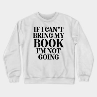 If I Can't Bring My Book Crewneck Sweatshirt